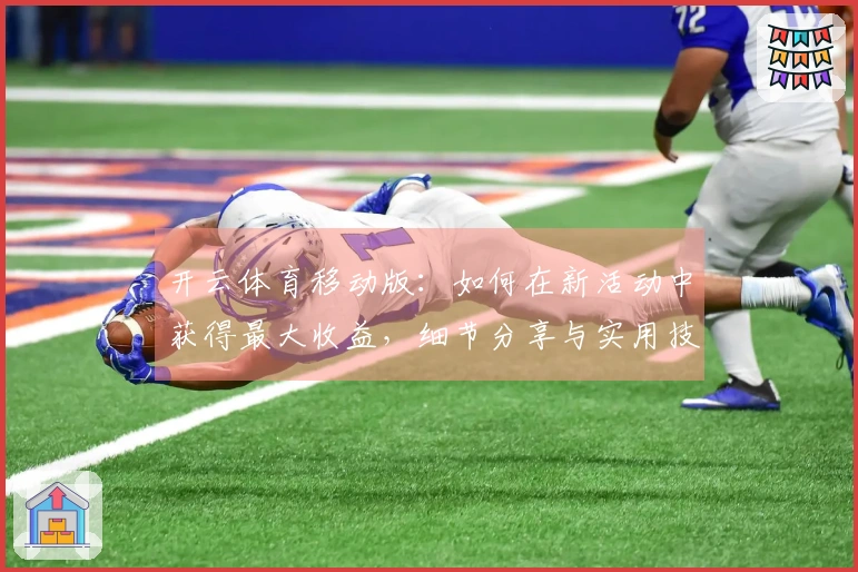 开云体育移动版：如何在新活动中获得最大收益，细节分享与实用技巧！